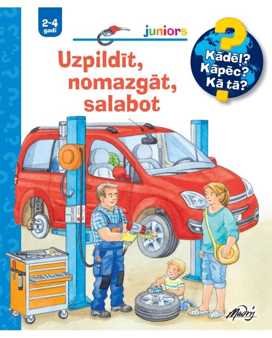 Uzpildīt, nomazgāt, salabot. Kādēļ? Kāpēc? Kā tā? 2-4 gadi